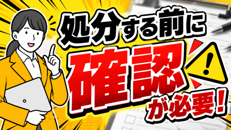 処分する前に確認が必要!